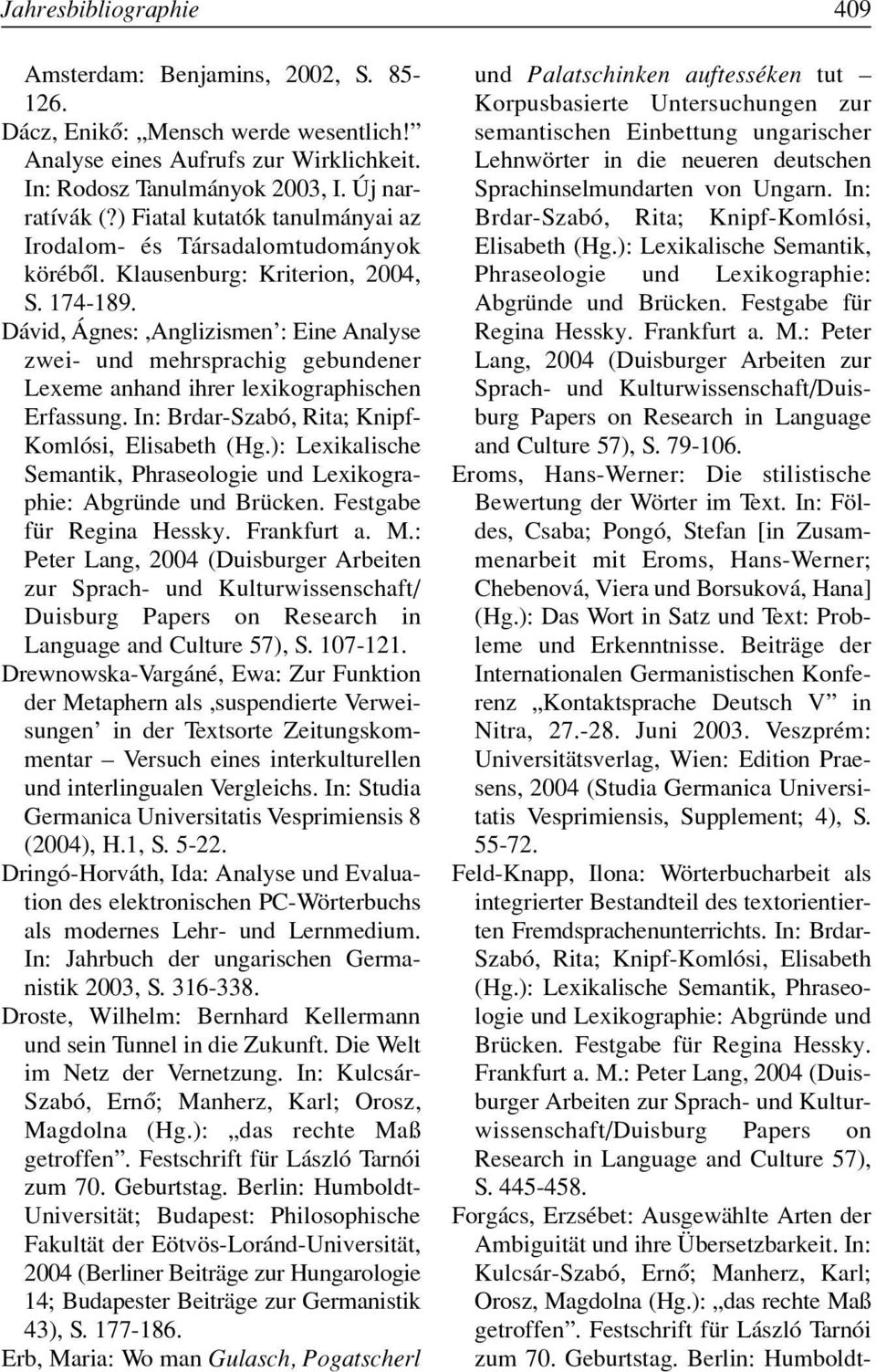 Dávid, Ágnes:,Anglizismen : Eine Analyse zwei- und mehrsprachig gebundener Lexeme anhand ihrer lexikographischen Erfassung. In: Brdar-Szabó, Rita; Knipf- Komlósi, Elisabeth (Hg.