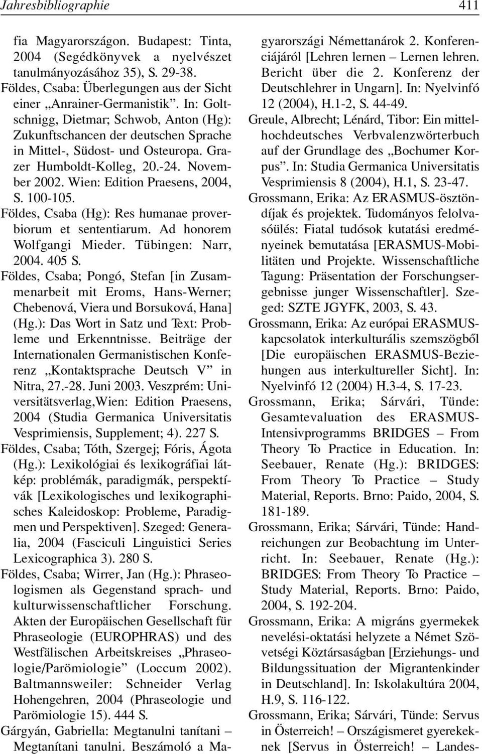 100-105. Földes, Csaba (Hg): Res humanae proverbiorum et sententiarum. Ad honorem Wolfgangi Mieder. Tübingen: Narr, 2004. 405 S.