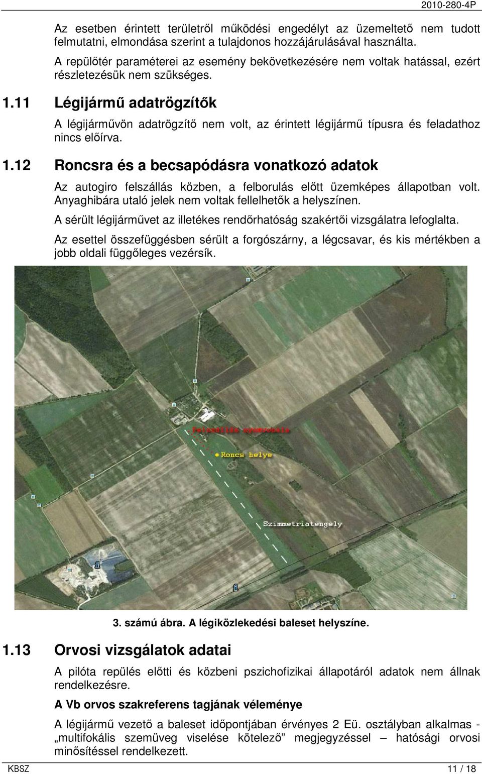 11 Légijármő adatrögzítık A légijármővön adatrögzítı nem volt, az érintett légijármő típusra és feladathoz nincs elıírva. 1.