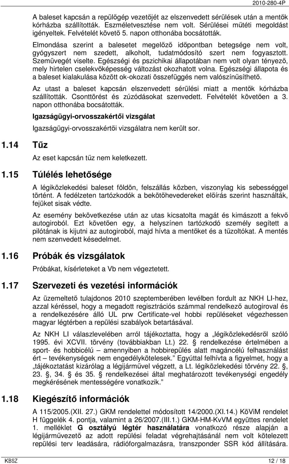 Szemüvegét viselte. Egészségi és pszichikai állapotában nem volt olyan tényezı, mely hirtelen cselekvıképesség változást okozhatott volna.