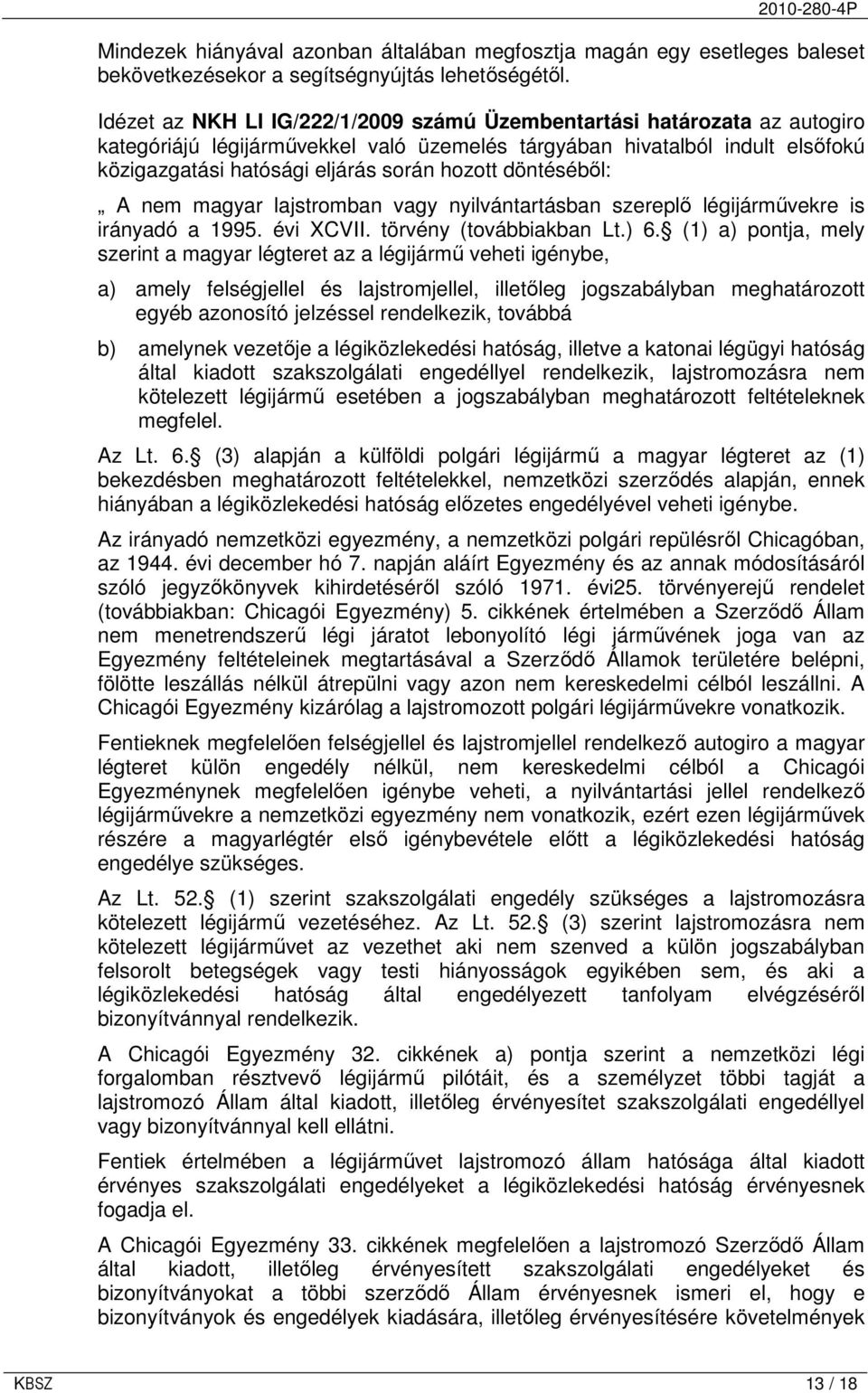 döntésébıl: A nem magyar lajstromban vagy nyilvántartásban szereplı légijármővekre is irányadó a 1995. évi XCVII. törvény (továbbiakban Lt.) 6.