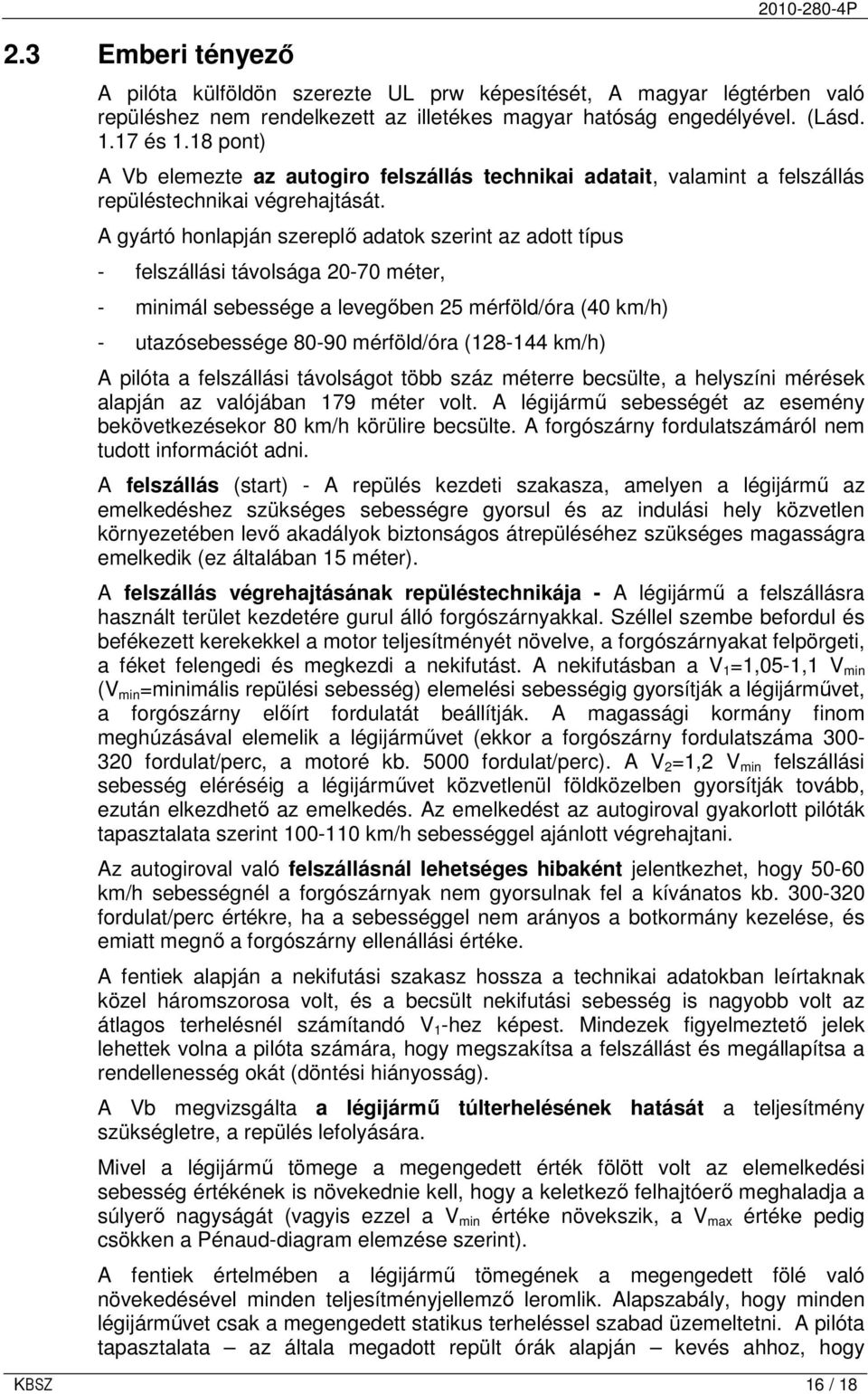 A gyártó honlapján szereplı adatok szerint az adott típus - felszállási távolsága 20-70 méter, - minimál sebessége a levegıben 25 mérföld/óra (40 km/h) - utazósebessége 80-90 mérföld/óra (128-144