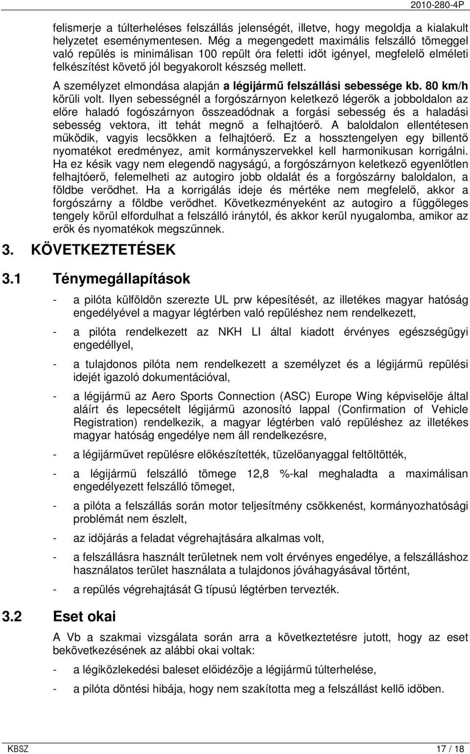 A személyzet elmondása alapján a légijármő felszállási sebessége kb. 80 km/h körüli volt.