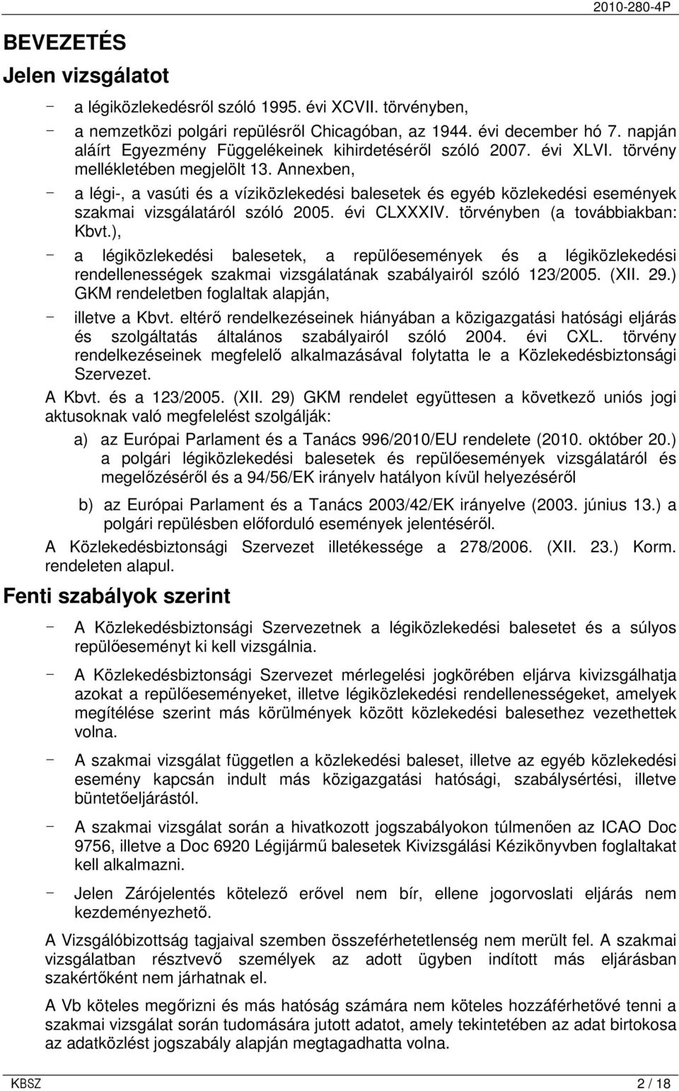 Annexben, - a légi-, a vasúti és a víziközlekedési balesetek és egyéb közlekedési események szakmai vizsgálatáról szóló 2005. évi CLXXXIV. törvényben (a továbbiakban: Kbvt.