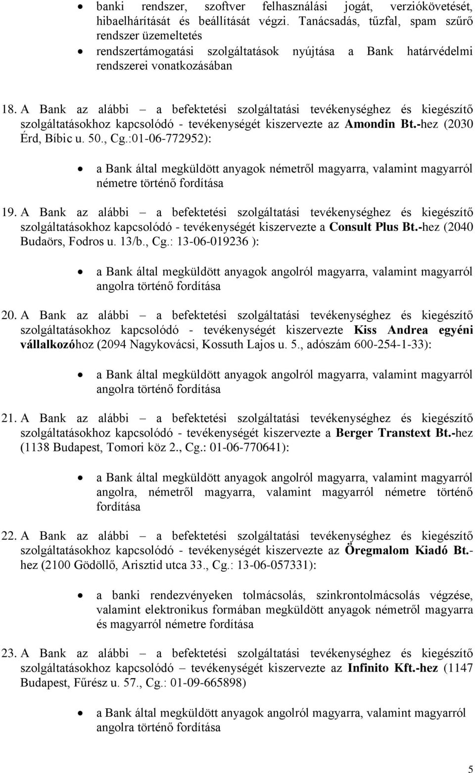 A Bank az alábbi a befektetési szolgáltatási tevékenységhez és kiegészítő szolgáltatásokhoz kapcsolódó - tevékenységét kiszervezte az Amondin Bt.-hez (2030 Érd, Bíbic u. 50., Cg.