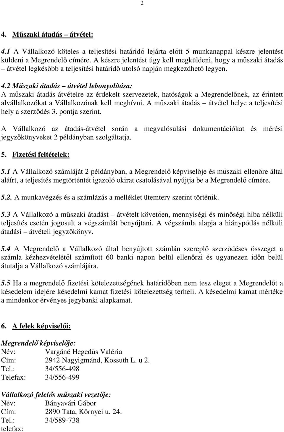 2 Mszaki átadás átvétel lebonyolítása: A mszaki átadás-átvételre az érdekelt szervezetek, hatóságok a Megrendelnek, az érintett alvállalkozókat a Vállalkozónak kell meghívni.