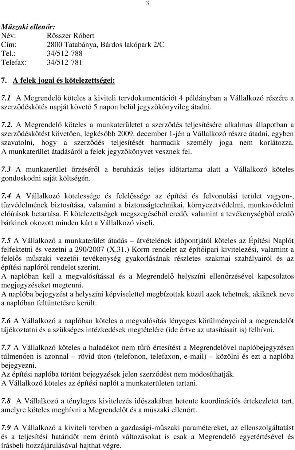 A Megrendel köteles a munkaterületet a szerzdés teljesítésére alkalmas állapotban a szerzdéskötést követen, legkésbb 2009.