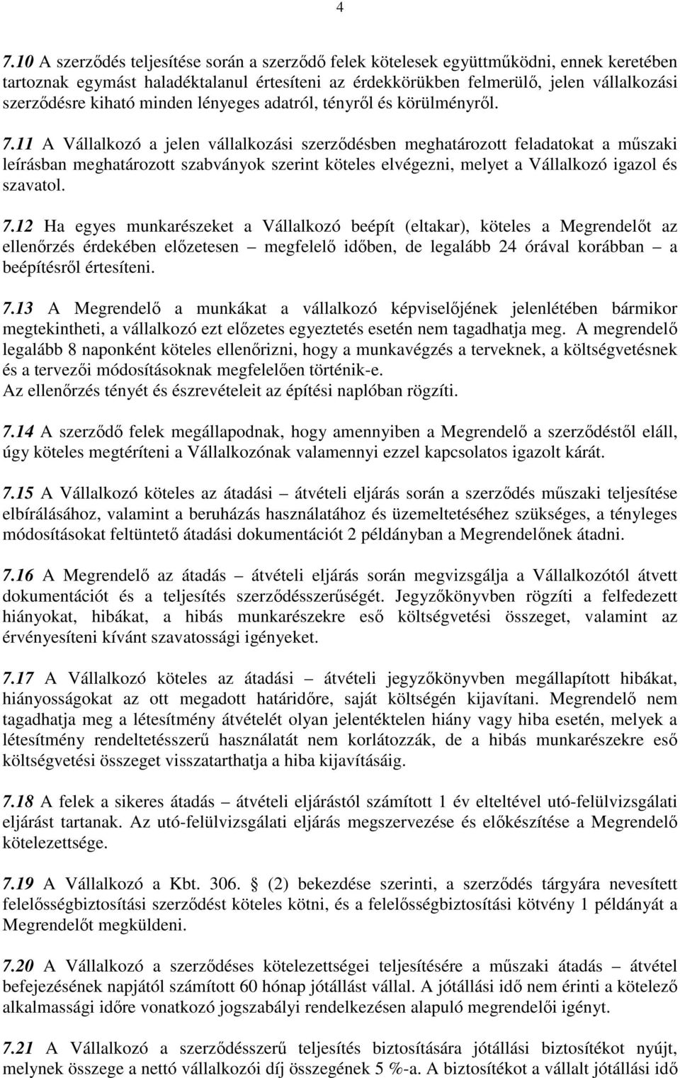 11 A Vállalkozó a jelen vállalkozási szerzdésben meghatározott feladatokat a mszaki leírásban meghatározott szabványok szerint köteles elvégezni, melyet a Vállalkozó igazol és szavatol. 7.