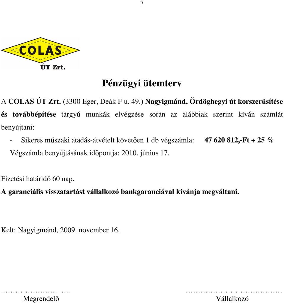 számlát benyújtani: - Sikeres mszaki átadás-átvételt követen 1 db végszámla: 47 620 812,-Ft + 25 % Végszámla