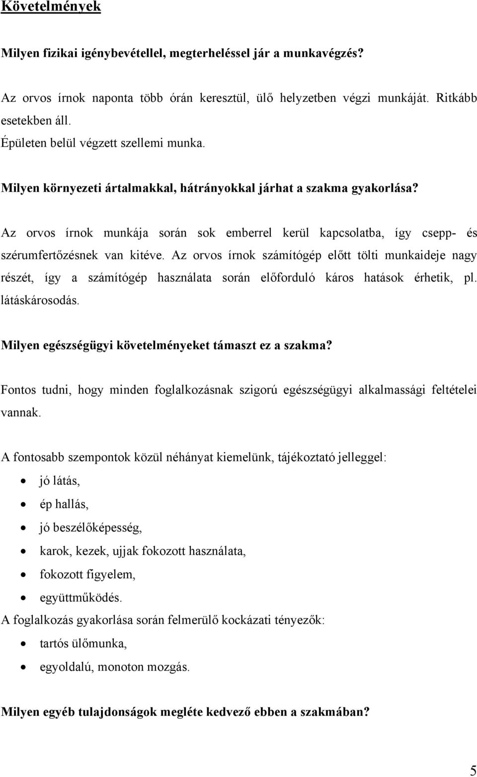 Az orvos írnok munkája során sok emberrel kerül kapcsolatba, így csepp- és szérumfertőzésnek van kitéve.