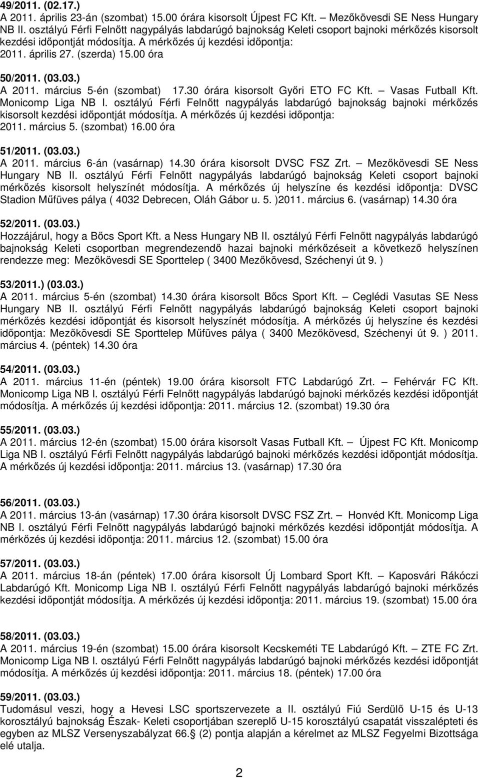 00 óra 50/2011. (03.03.) A 2011. március 5-én (szombat) 17.30 órára kisorsolt Győri ETO FC Kft. Vasas Futball Kft. Monicomp Liga NB I.