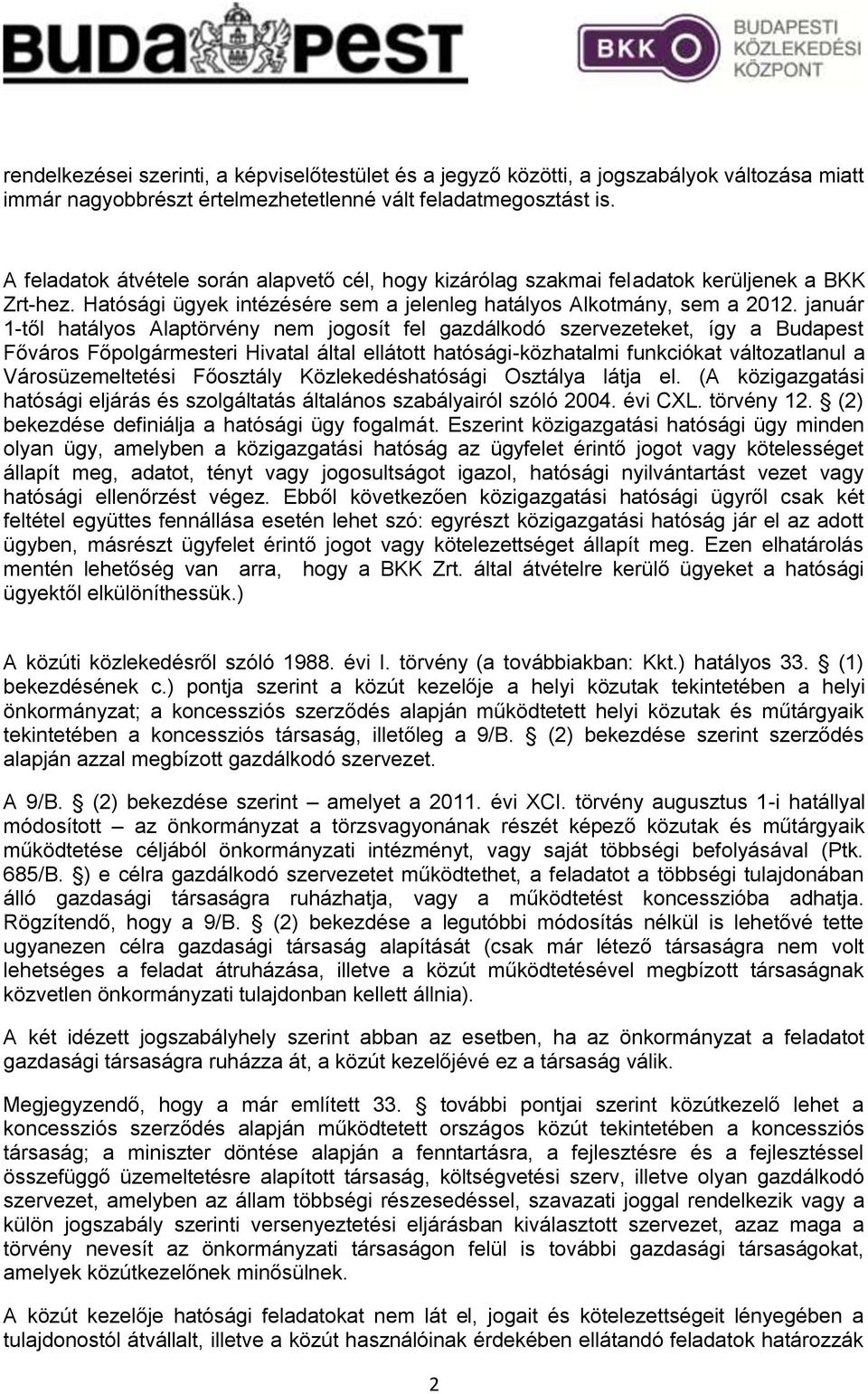 január 1-től hatályos Alaptörvény nem jogosít fel gazdálkodó szervezeteket, így a Budapest Főváros Főpolgármesteri Hivatal által ellátott hatósági-közhatalmi funkciókat változatlanul a