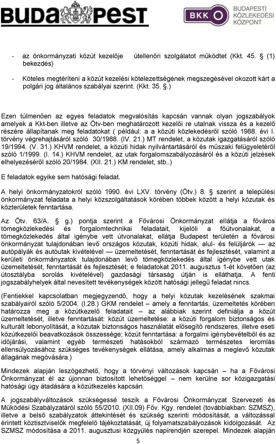 .) Ezen túlmenően az egyes feladatok megvalósítás kapcsán vannak olyan jogszabályok amelyek a Kkt-ben illetve az Ötv-ben meghatározott kezelői re utalnak vissza és a kezelő részére állapítanak meg