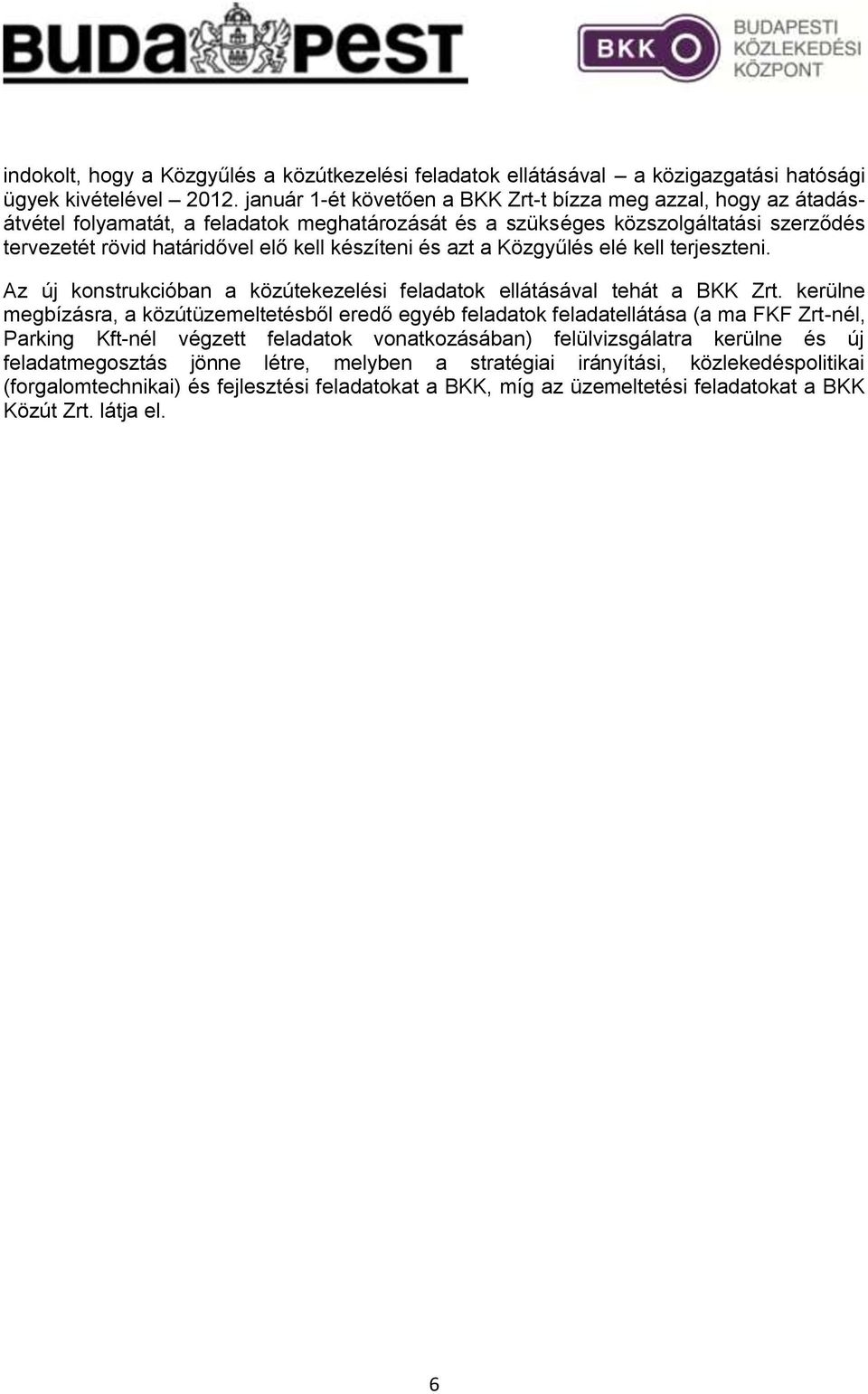 készíteni és azt a Közgyűlés elé kell terjeszteni. Az új konstrukcióban a közútekezelési feladatok ellátásával tehát a BKK Zrt.