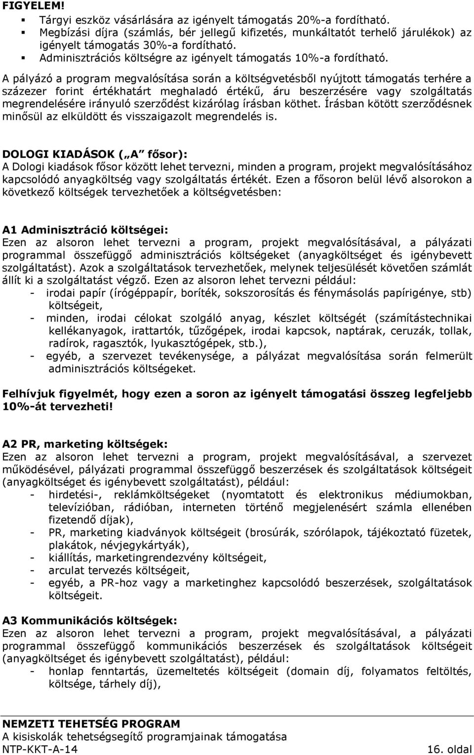 A pályázó a program megvalósítása során a költségvetésből nyújtott támogatás terhére a százezer forint értékhatárt meghaladó értékű, áru beszerzésére vagy szolgáltatás megrendelésére irányuló