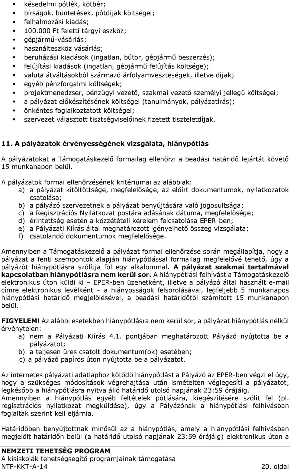 valuta átváltásokból származó árfolyamveszteségek, illetve díjak; egyéb pénzforgalmi költségek; projektmenedzser, pénzügyi vezető, szakmai vezető személyi jellegű költségei; a pályázat