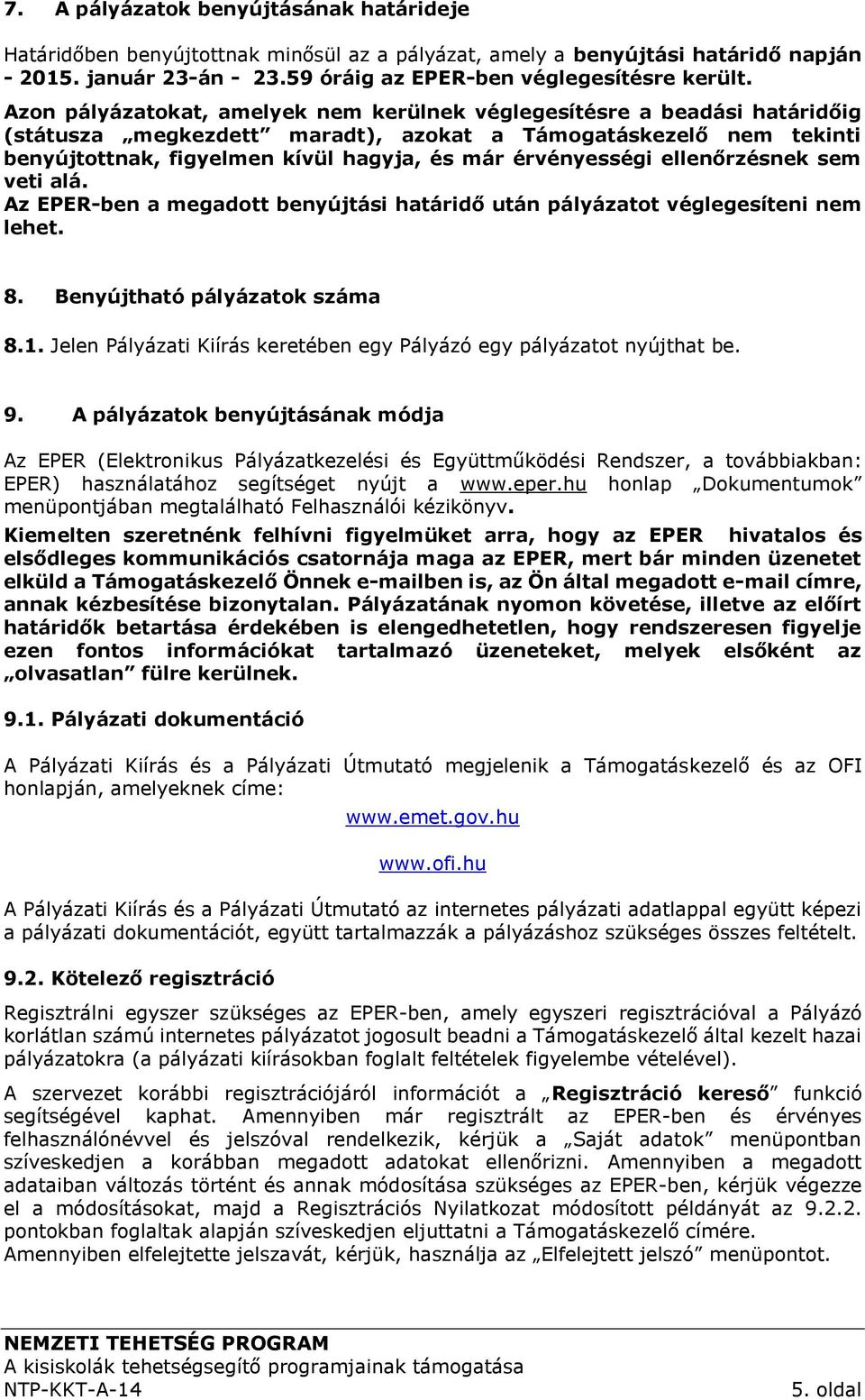 érvényességi ellenőrzésnek sem veti alá. Az EPER-ben a megadott benyújtási határidő után pályázatot véglegesíteni nem lehet. 8. Benyújtható pályázatok száma 8.1.