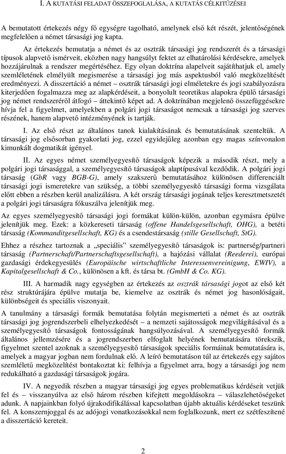 rendszer megértéséhez. Egy olyan doktrína alapelveit sajátíthatjuk el, amely szemléletének elmélyült megismerése a társasági jog más aspektusból való megközelítését eredményezi.