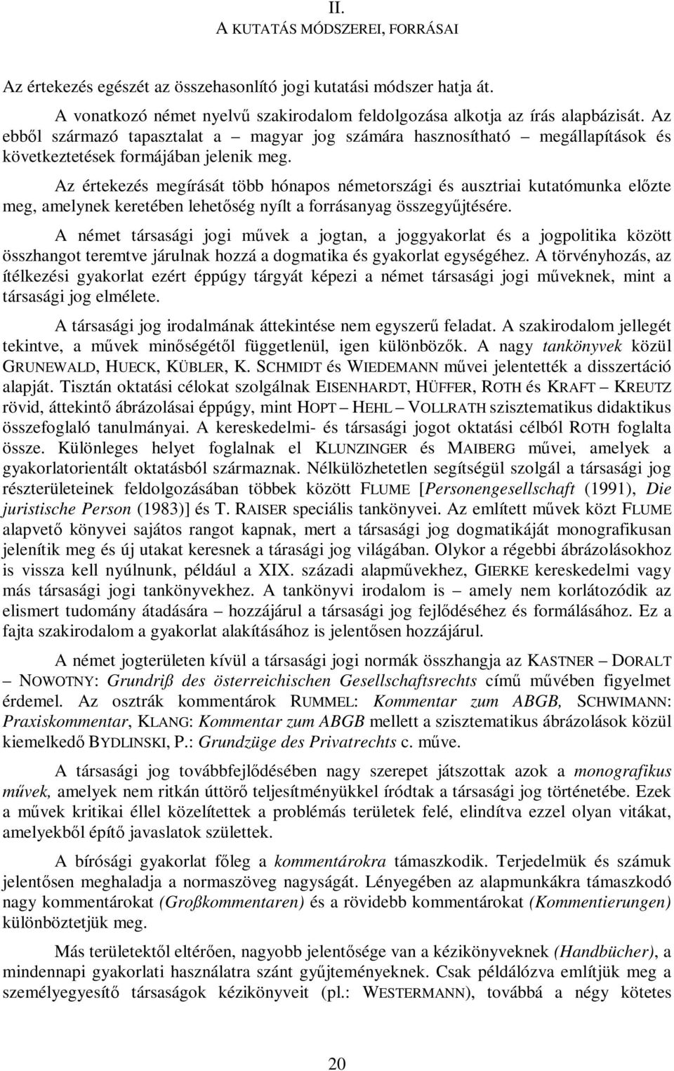 Az értekezés megírását több hónapos németországi és ausztriai kutatómunka előzte meg, amelynek keretében lehetőség nyílt a forrásanyag összegyűjtésére.