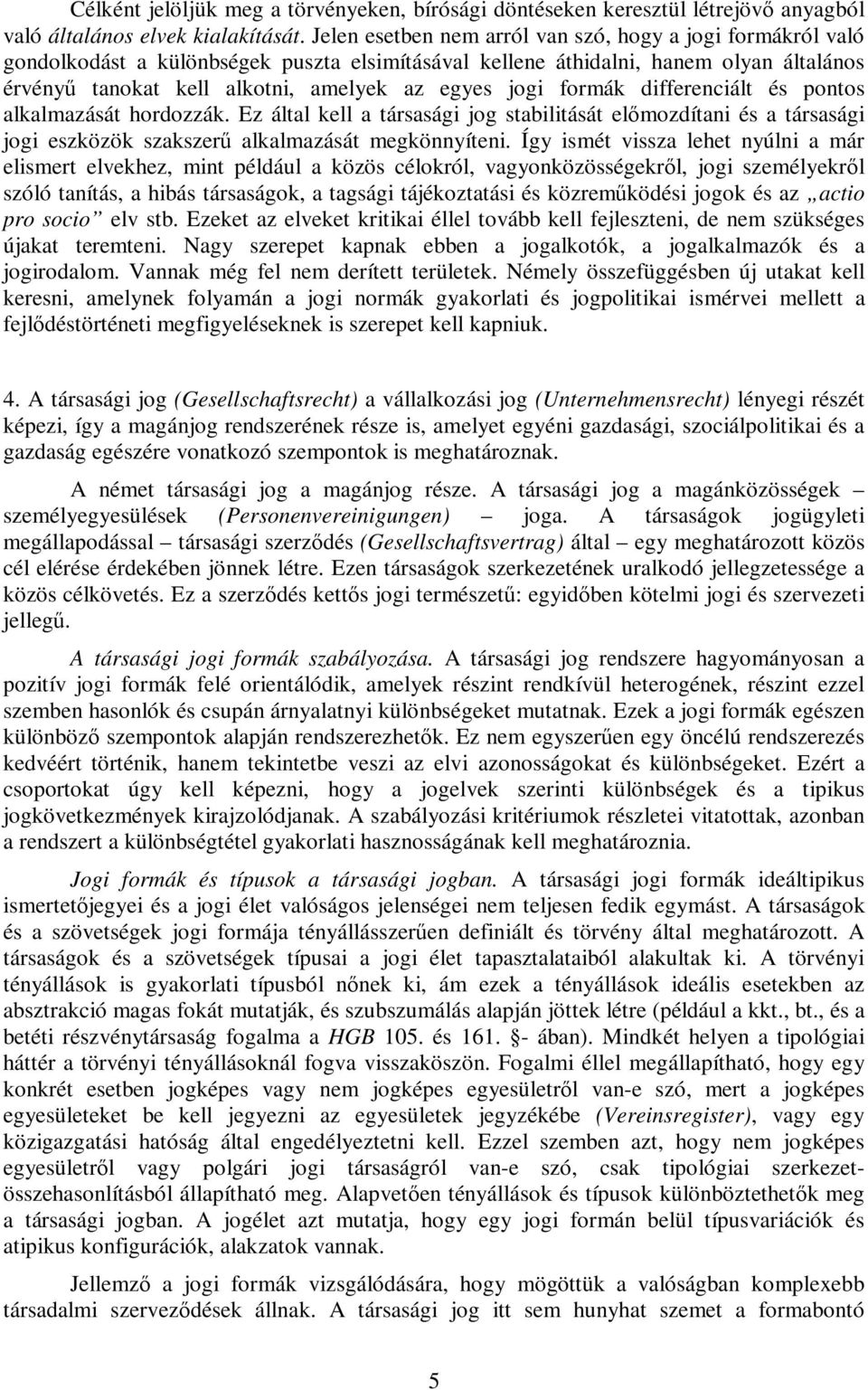 jogi formák differenciált és pontos alkalmazását hordozzák. Ez által kell a társasági jog stabilitását előmozdítani és a társasági jogi eszközök szakszerű alkalmazását megkönnyíteni.