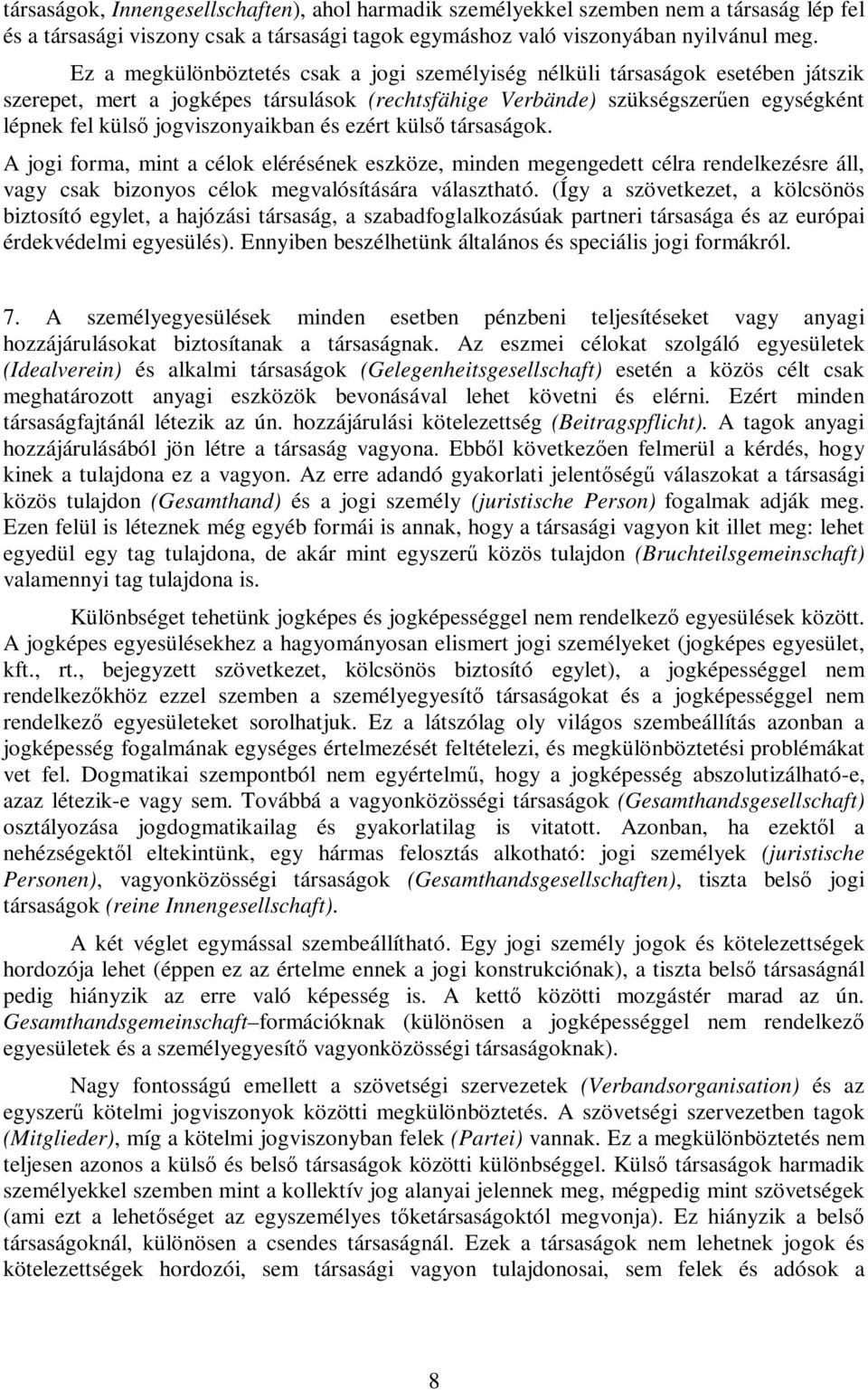 jogviszonyaikban és ezért külső társaságok. A jogi forma, mint a célok elérésének eszköze, minden megengedett célra rendelkezésre áll, vagy csak bizonyos célok megvalósítására választható.