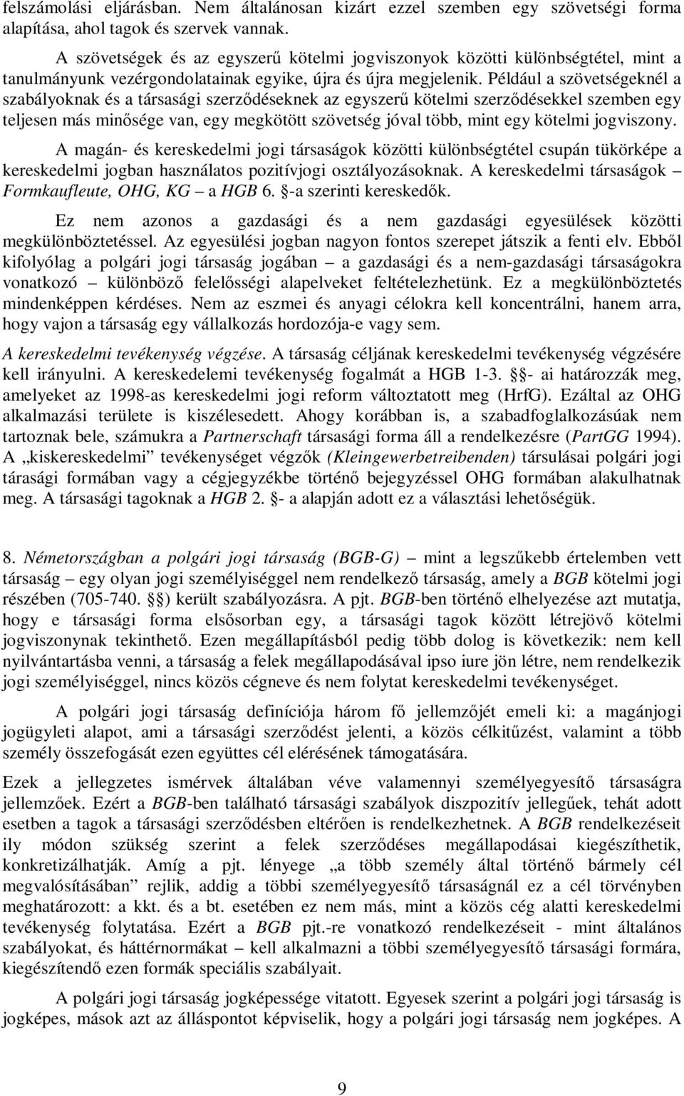 Például a szövetségeknél a szabályoknak és a társasági szerződéseknek az egyszerű kötelmi szerződésekkel szemben egy teljesen más minősége van, egy megkötött szövetség jóval több, mint egy kötelmi