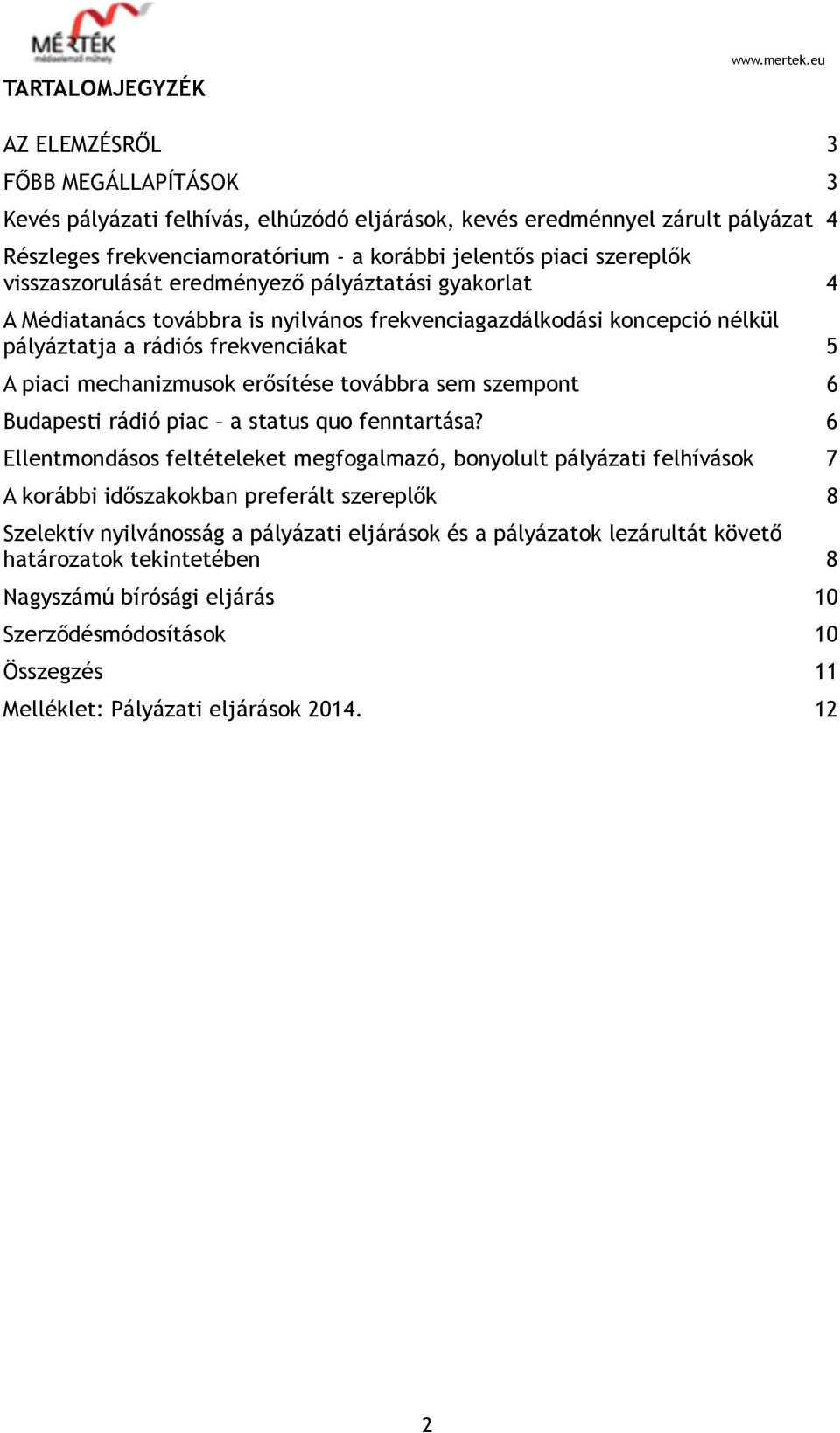 visszaszorulását eredményező pályáztatási gyakorlat 4 A Médiatanács továbbra is nyilvános frekvenciagazdálkodási koncepció nélkül pályáztatja a rádiós frekvenciákat 5 A piaci mechanizmusok erősítése