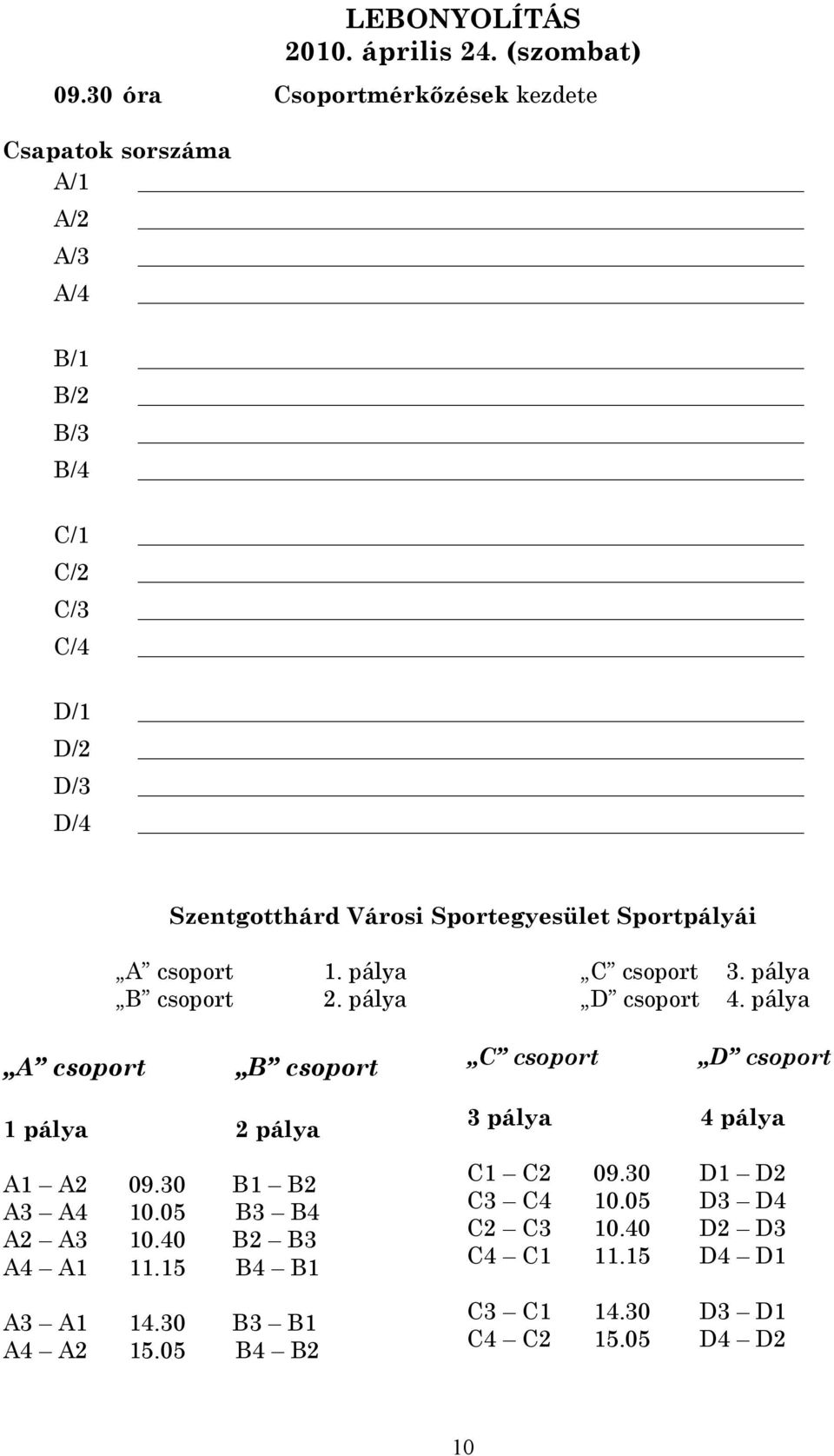 Sportegyesület Sportpályái A csoport 1. pálya C csoport 3. pálya B csoport 2. pálya D csoport 4.