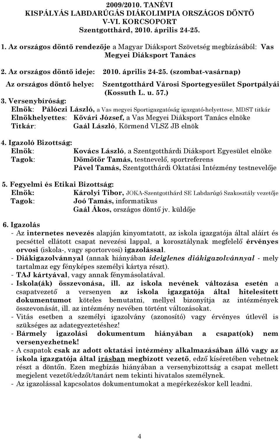 (szombat-vasárnap) Az országos döntő helye: Szentgotthárd Városi Sportegyesület Sportpályái (Kossuth L. u. 57.) 3.