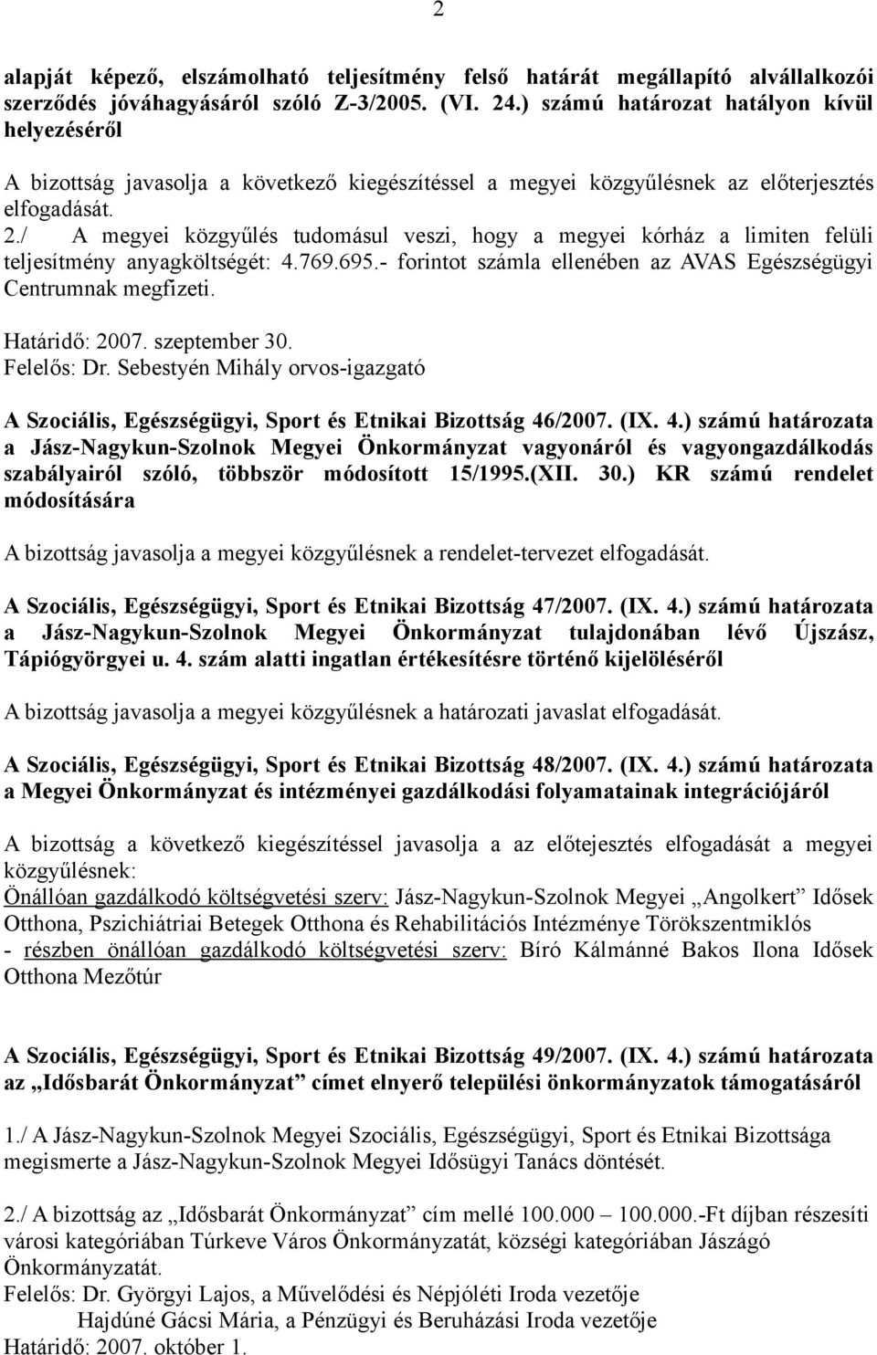 / A megyei közgyűlés tudomásul veszi, hogy a megyei kórház a limiten felüli teljesítmény anyagköltségét: 4.769.695.- forintot számla ellenében az AVAS Egészségügyi Centrumnak megfizeti.