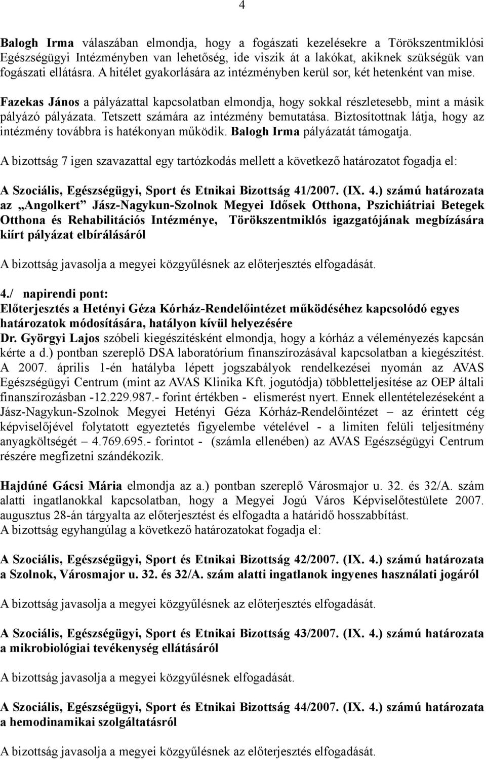 Tetszett számára az intézmény bemutatása. Biztosítottnak látja, hogy az intézmény továbbra is hatékonyan működik. Balogh Irma pályázatát támogatja.