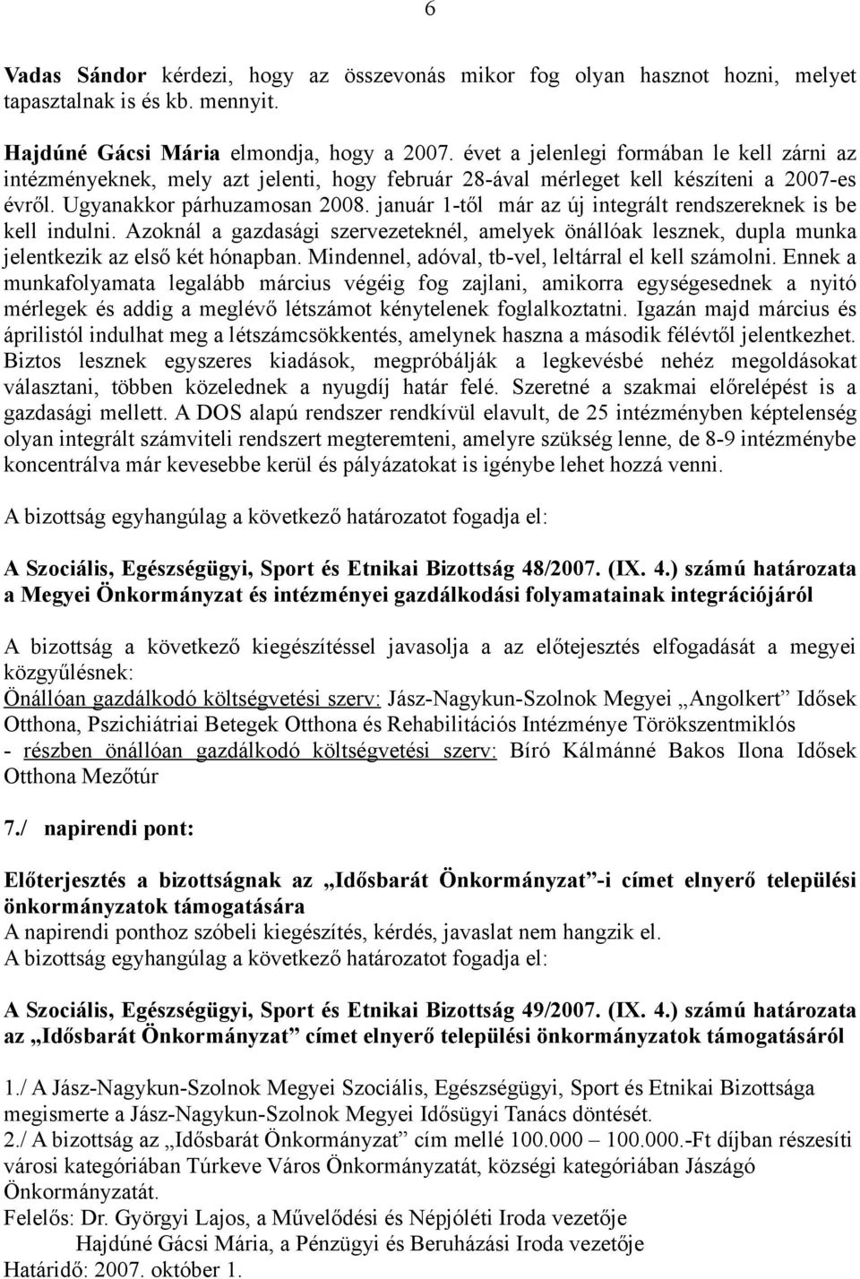 január 1-től már az új integrált rendszereknek is be kell indulni. Azoknál a gazdasági szervezeteknél, amelyek önállóak lesznek, dupla munka jelentkezik az első két hónapban.