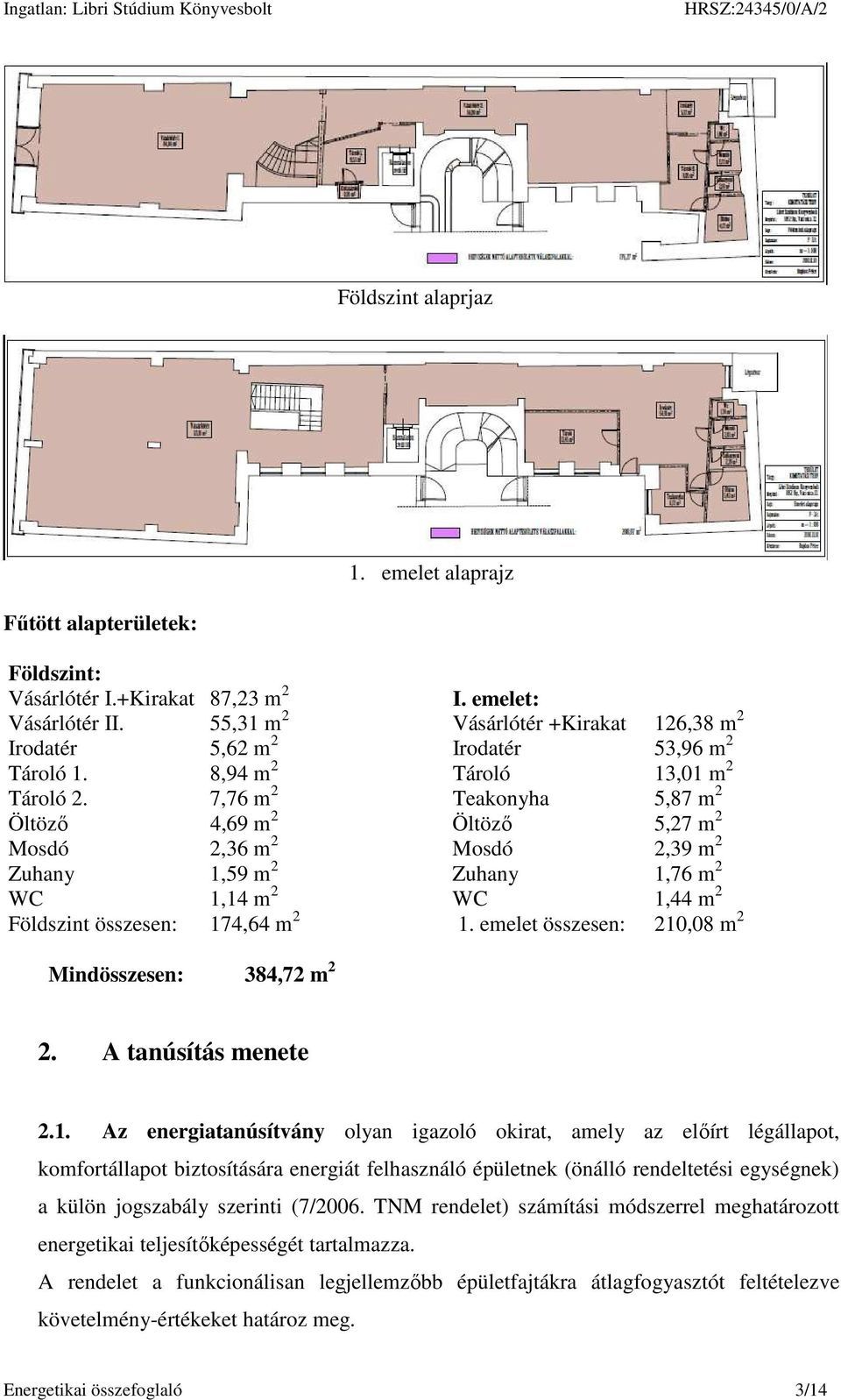 emelet: Vásárlótér +Kirakat 126,38 m 2 Irodatér 53,96 m 2 Tároló 13,01 m 2 Teakonyha 5,87 m 2 Öltöző 5,27 m 2 Mosdó 2,39 m 2 Zuhany 1,76 m 2 WC 1,44 m 2 1.