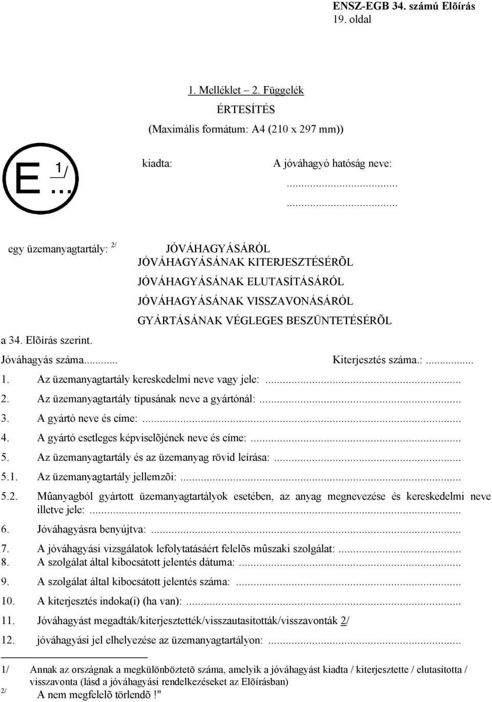 Az üzemanyagtartály kereskedelmi neve vagy jele:... 2. Az üzemanyagtartály típusának neve a gyártónál:... 3. A gyártó neve és címe:... 4. A gyártó esetleges képviselõjének neve és címe:... 5.