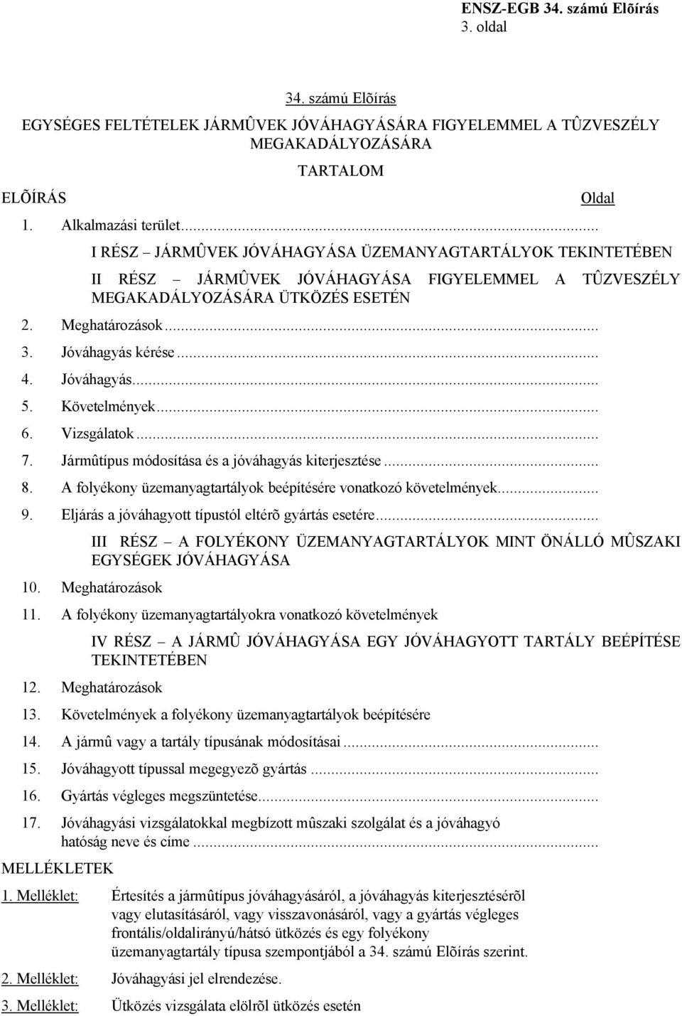 .. 4. Jóváhagyás... 5. Követelmények... 6. Vizsgálatok... 7. Jármûtípus módosítása és a jóváhagyás kiterjesztése... 8. A folyékony üzemanyagtartályok beépítésére vonatkozó követelmények... 9.