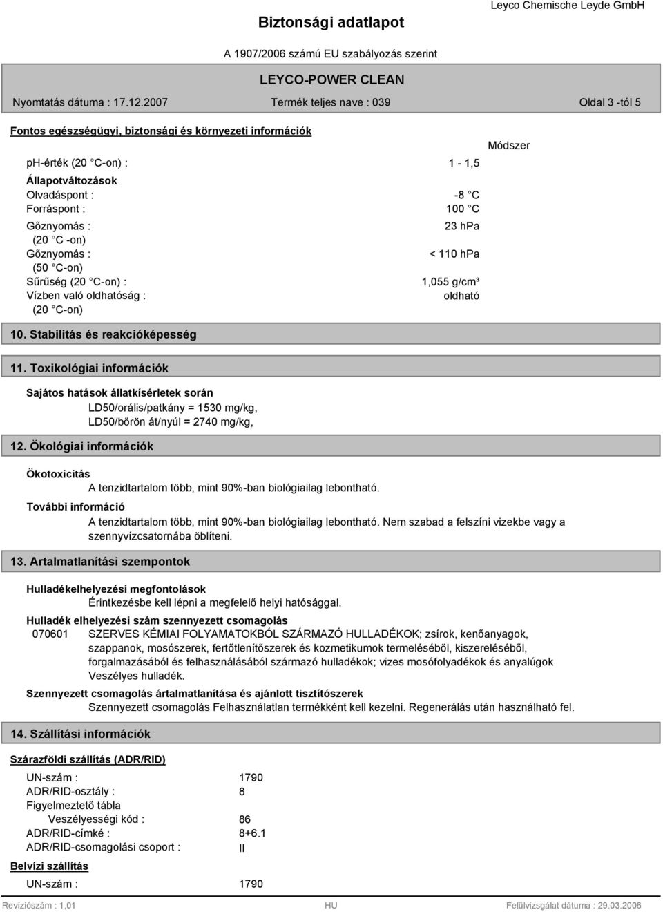 Toxikológiai információk Sajátos hatások állatkísérletek során LD50/orális/patkány = 1530 mg/kg, LD50/bőrön át/nyúl = 2740 mg/kg, 12.