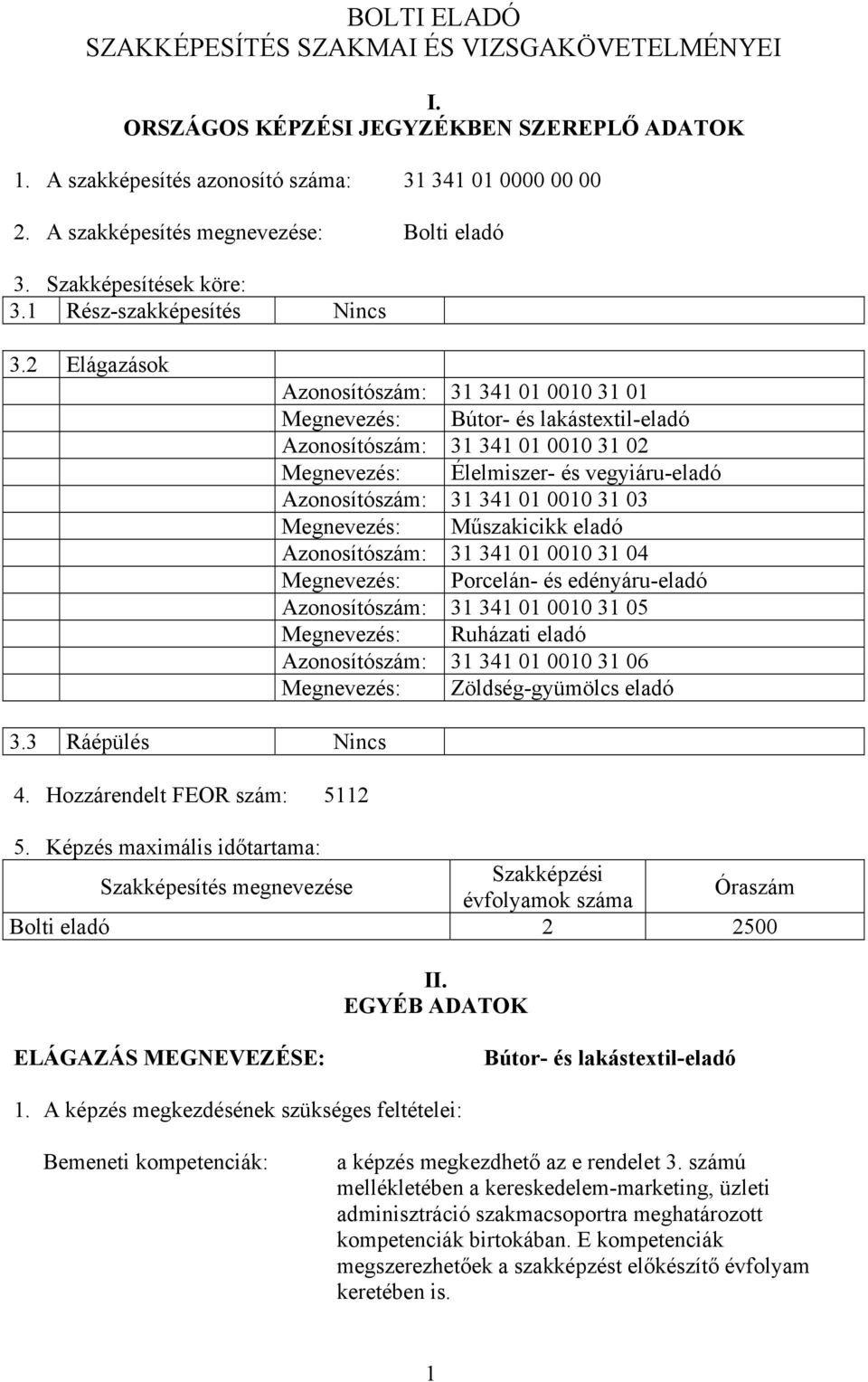 2 Elágazások Azonosítószám: 31 341 01 0010 31 01 Megnevezés: Bútor- és lakástextil-eladó Azonosítószám: 31 341 01 0010 31 02 Megnevezés: Élelmiszer- és vegyiáru-eladó Azonosítószám: 31 341 01 0010 31