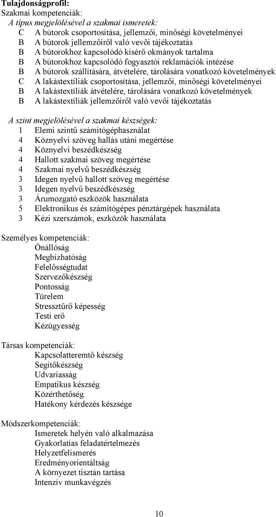 csoportosítása, jellemzői, minőségi követelményei B A lakástextíliák átvételére, tárolására vonatkozó követelmények B A lakástextíliák jellemzőiről való vevői tájékoztatás A szint megjelölésével a