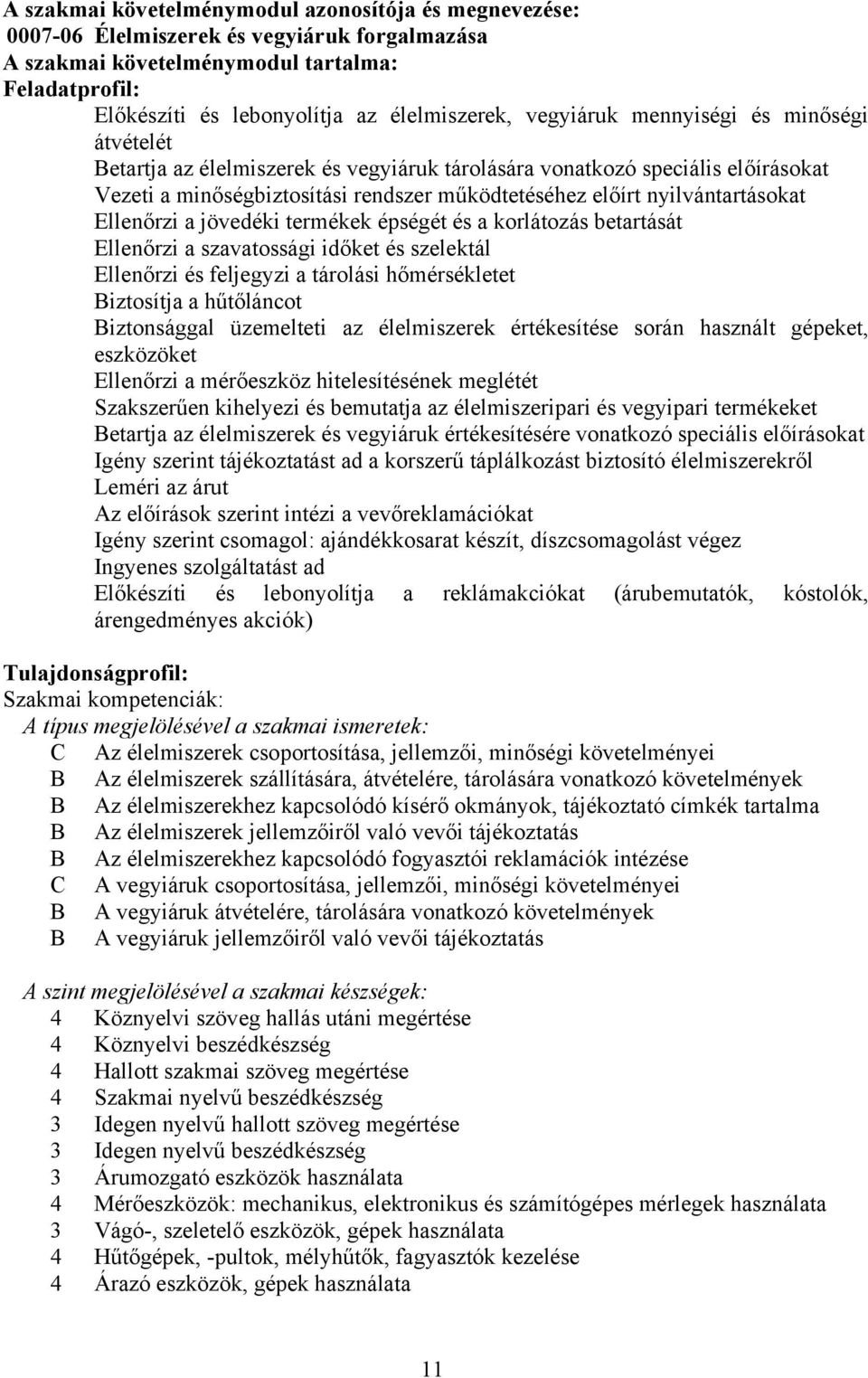 nyilvántartásokat Ellenőrzi a jövedéki termékek épségét és a korlátozás betartását Ellenőrzi a szavatossági időket és szelektál Ellenőrzi és feljegyzi a tárolási hőmérsékletet Biztosítja a hűtőláncot