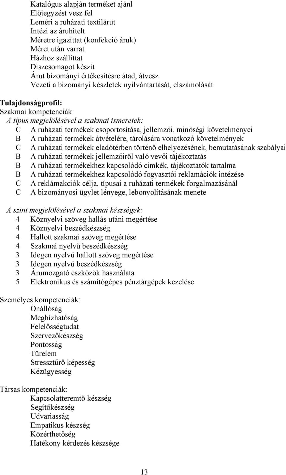 termékek csoportosítása, jellemzői, minőségi követelményei B A ruházati termékek átvételére, tárolására vonatkozó követelmények C A ruházati termékek eladótérben történő elhelyezésének, bemutatásának