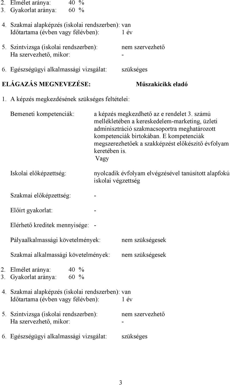 A képzés megkezdésének szükséges feltételei: Bemeneti kompetenciák: Iskolai előképzettség: a képzés megkezdhető az e rendelet 3.