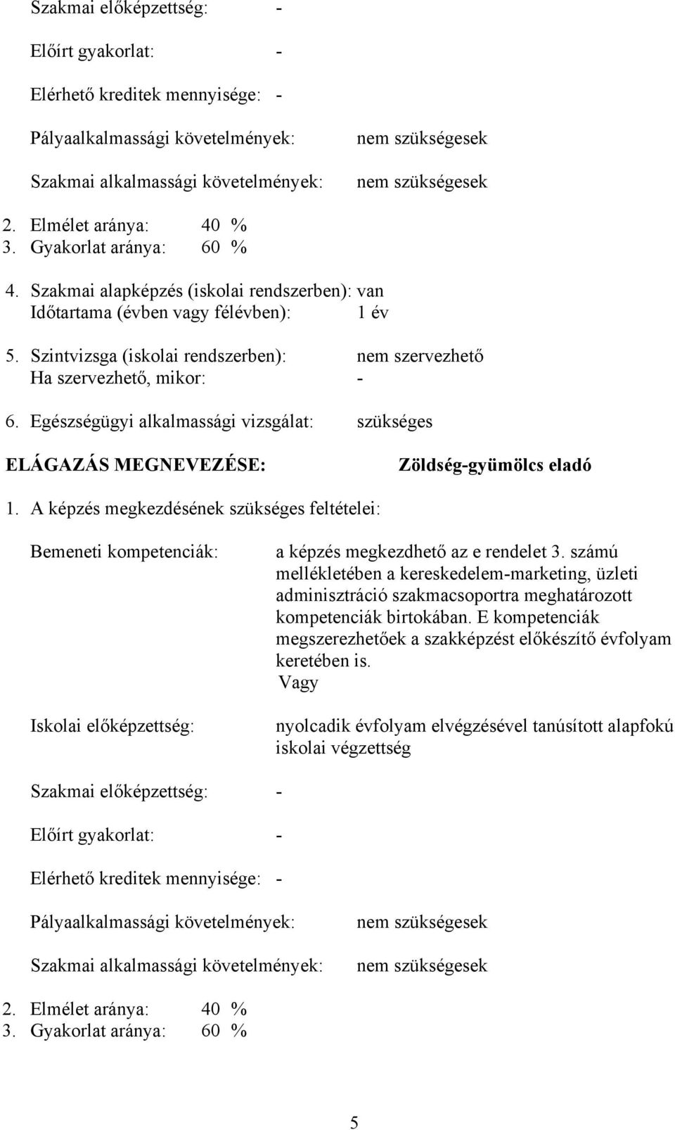 Szintvizsga (iskolai rendszerben): nem szervezhető Ha szervezhető, mikor: - 6. Egészségügyi alkalmassági vizsgálat: szükséges ELÁGAZÁS MEGNEVEZÉSE: Zöldség-gyümölcs eladó 1.