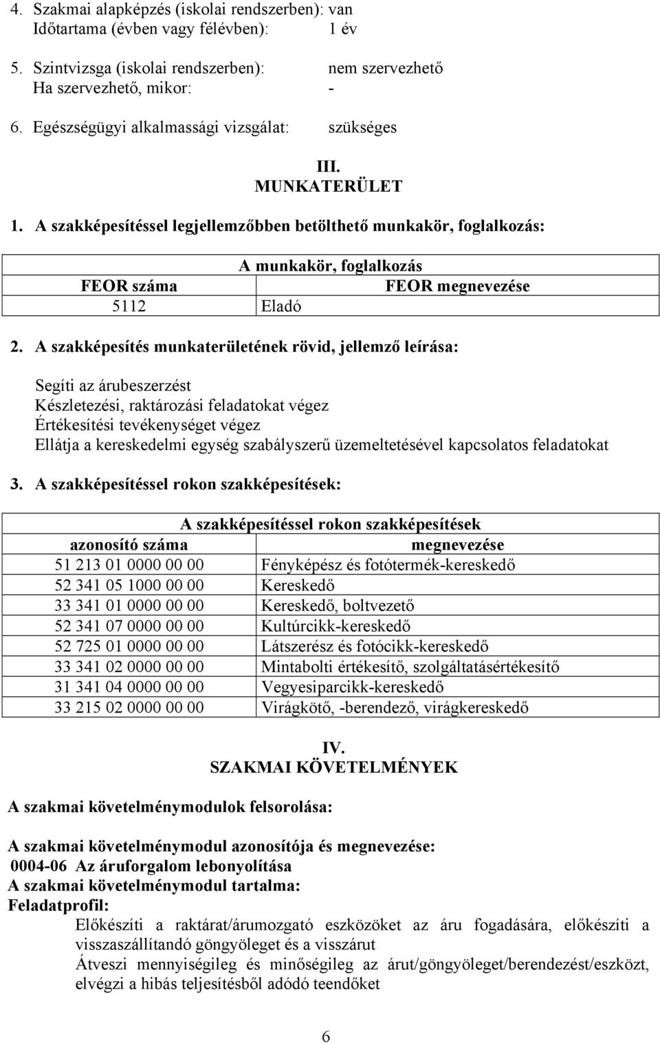 A szakképesítéssel legjellemzőbben betölthető munkakör, foglalkozás: A munkakör, foglalkozás FEOR száma FEOR megnevezése 5112 Eladó 2.