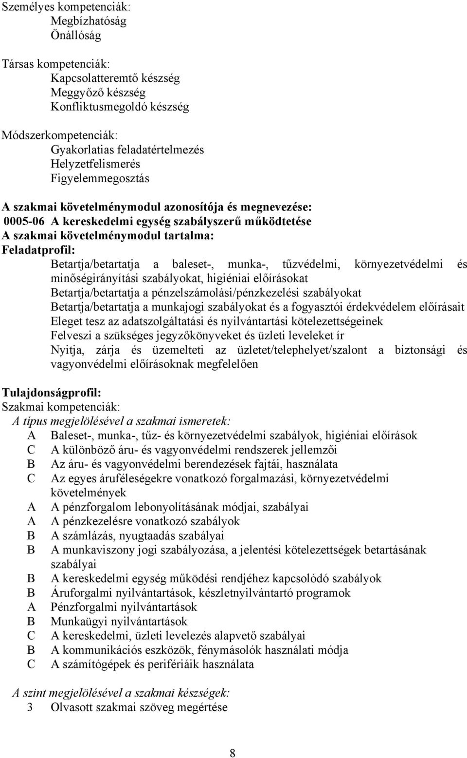 Betartja/betartatja a baleset-, munka-, tűzvédelmi, környezetvédelmi és minőségirányítási szabályokat, higiéniai előírásokat Betartja/betartatja a pénzelszámolási/pénzkezelési szabályokat