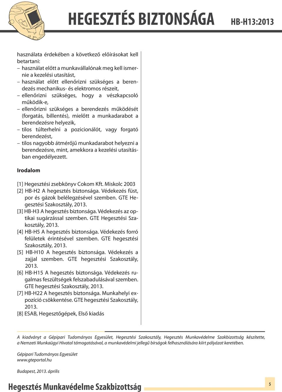 túlterhelni a pozicionálót, vagy forgató berendezést, tilos nagyobb átmérőjű munkadarabot helyezni a berendezésre, mint, amekkora a kezelési utasításban engedélyezett.