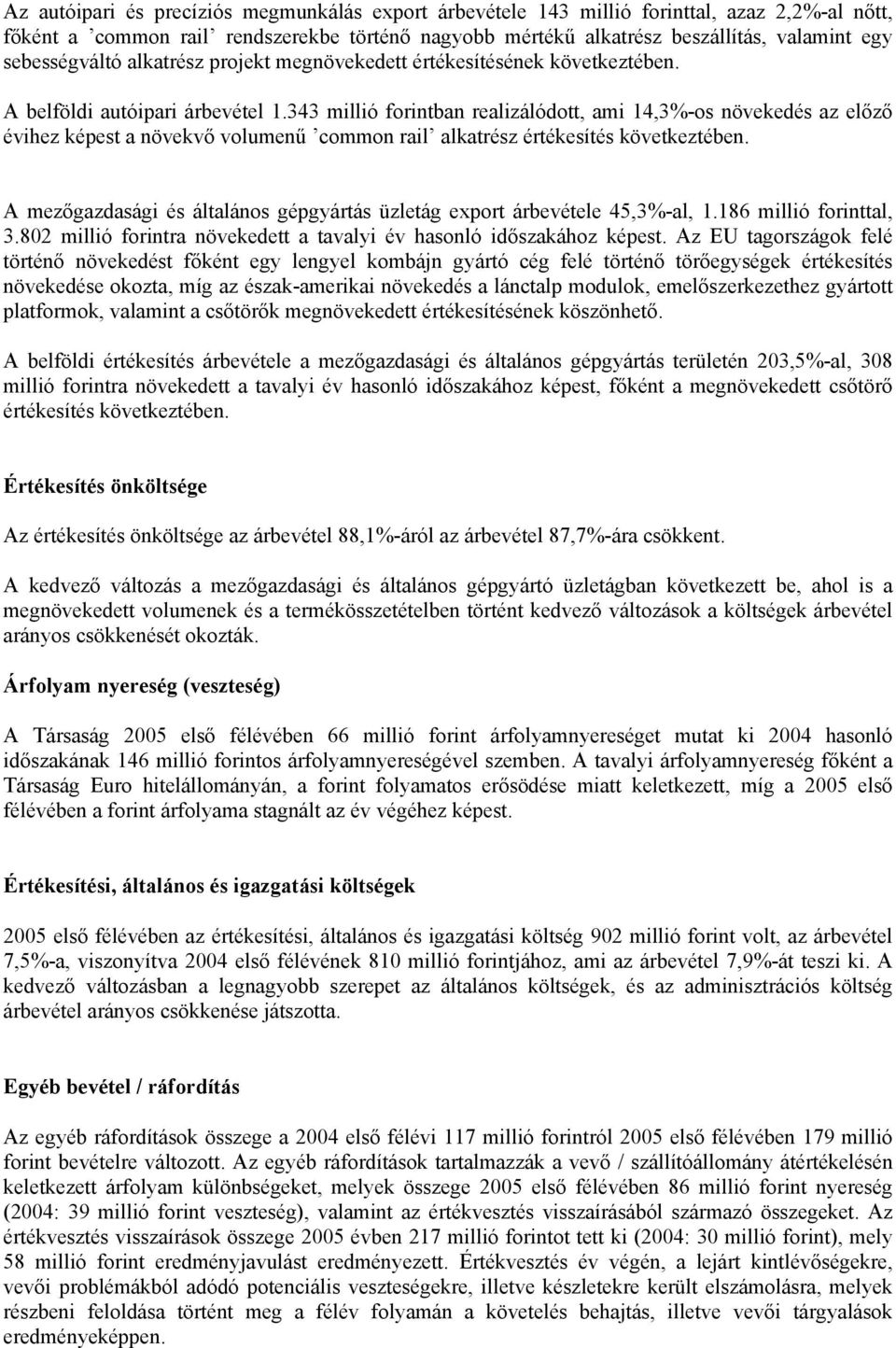 343 millió forintban realizálódott, ami 14,3%-os növekedés az előző évihez képest a növekvő volumenű common rail alkatrész értékesítés következtében.