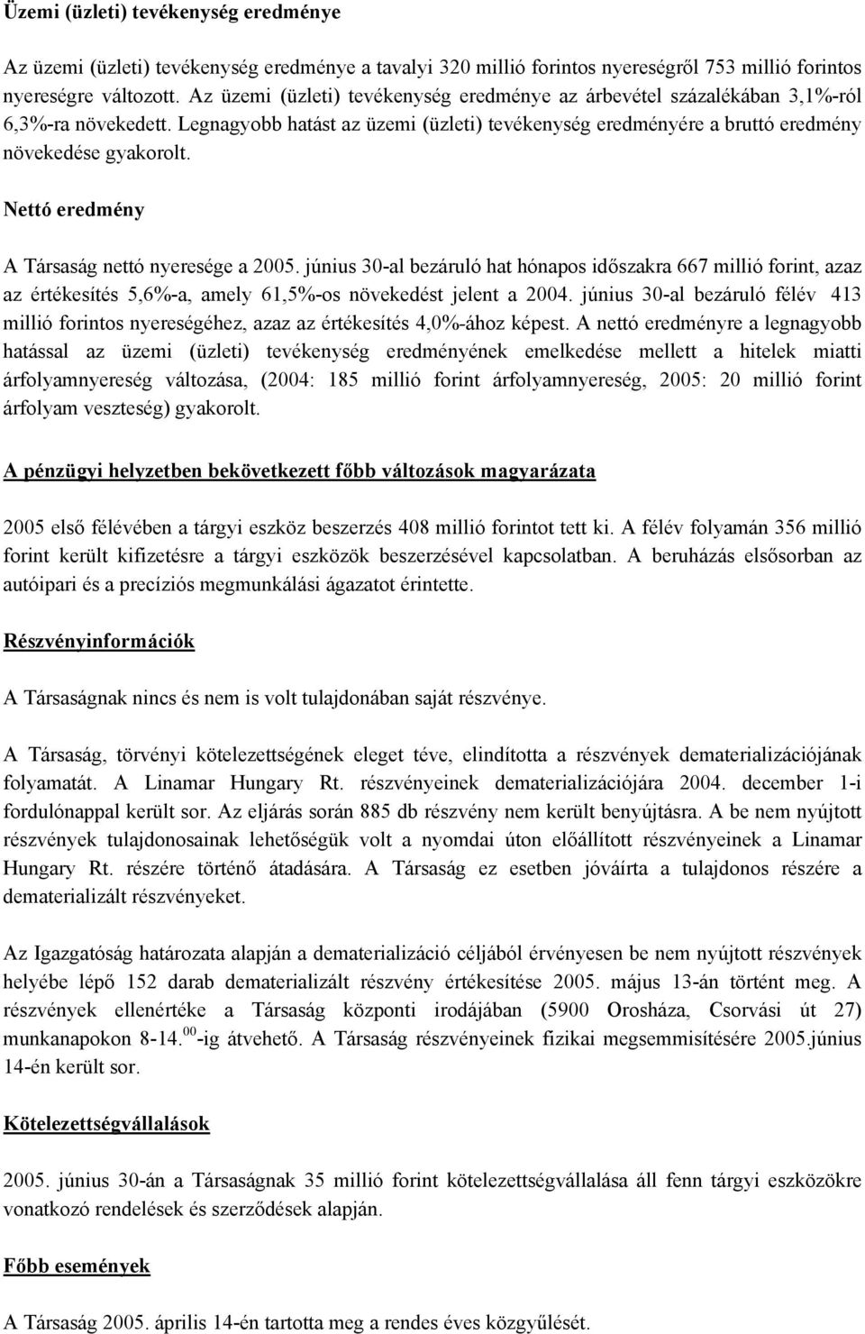 Nettó eredmény A Társaság nettó nyeresége a 2005. június 30-al bezáruló hat hónapos időszakra 667 millió forint, azaz az értékesítés 5,6%-a, amely 61,5%-os növekedést jelent a 2004.