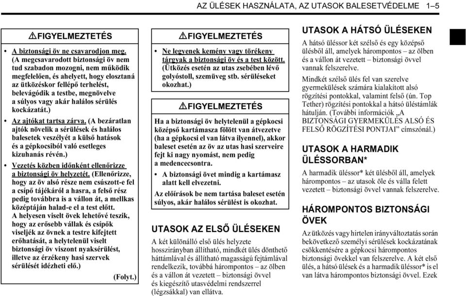 halálos sérülés kockázatát.) Az ajtókat tartsa zárva. (A bezáratlan ajtók növelik a sérülések és halálos balesetek veszélyét a külső hatások és a gépkocsiból való esetleges kizuhanás révén.