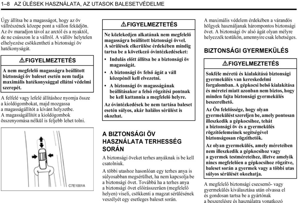 9 FIGYELMEZTETÉS A nem megfelelő magasságra beállított biztonsági öv baleset esetén nem tudja maximális hatékonysággal ellátni védelmi szerepét.