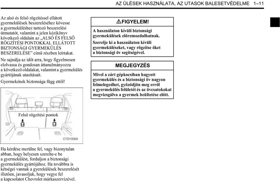 Ne sajnálja az időt arra, hogy figyelmesen elolvassa és gondosan áttanulmányozza a következő oldalakat, valamint a gyermekülés gyártójának utasításait. Gyermekének biztonsága függ ettől!